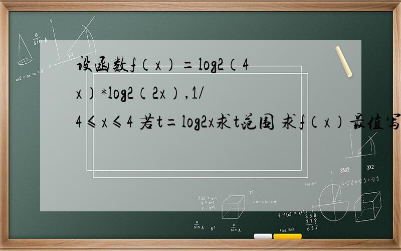 设函数f（x）=log2（4x）*log2（2x）,1/4≤x≤4 若t=log2x求t范围 求f（x）最值写出对应的x值