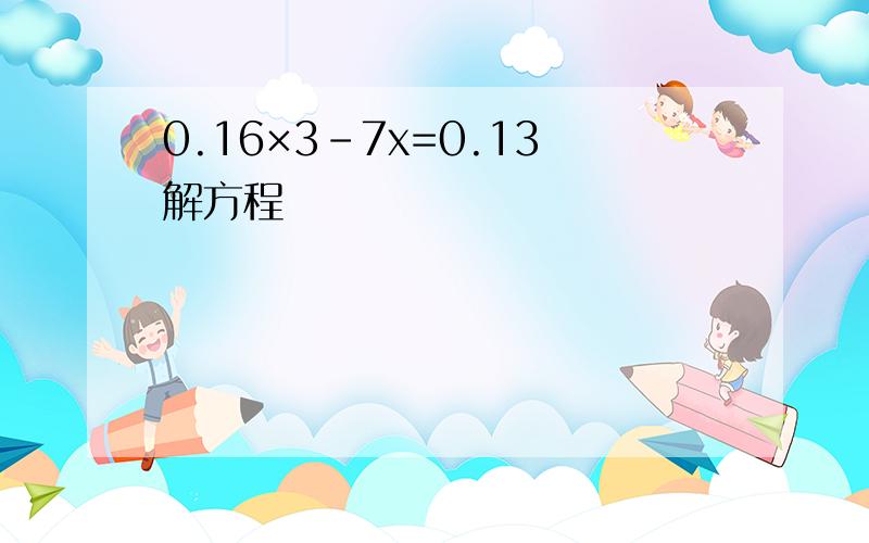0.16×3-7x=0.13解方程