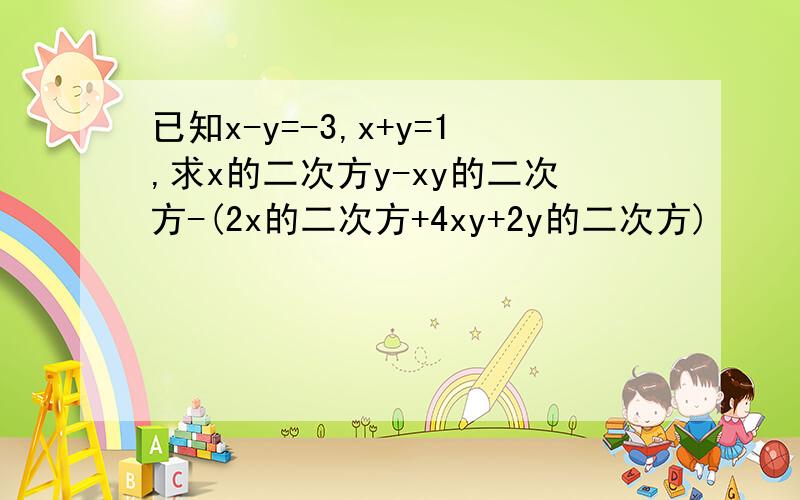 已知x-y=-3,x+y=1,求x的二次方y-xy的二次方-(2x的二次方+4xy+2y的二次方)