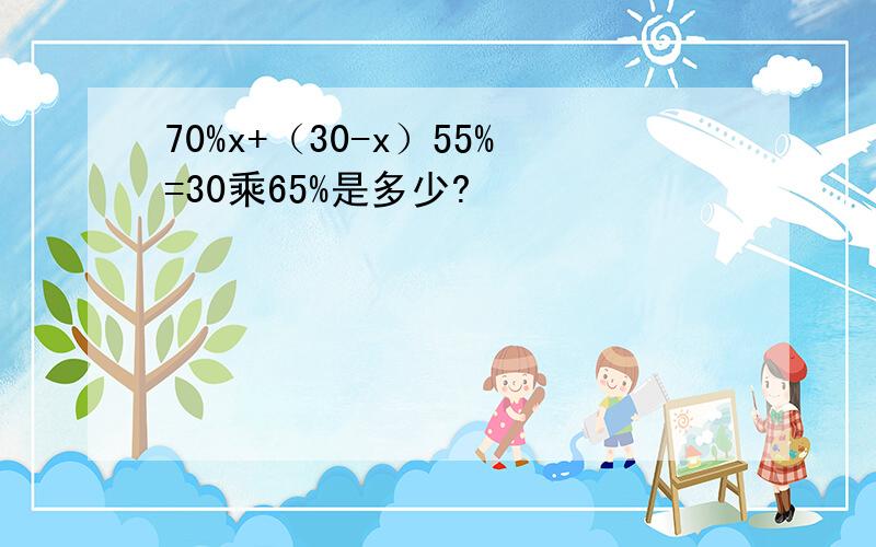 70%x+（30-x）55%=30乘65%是多少?