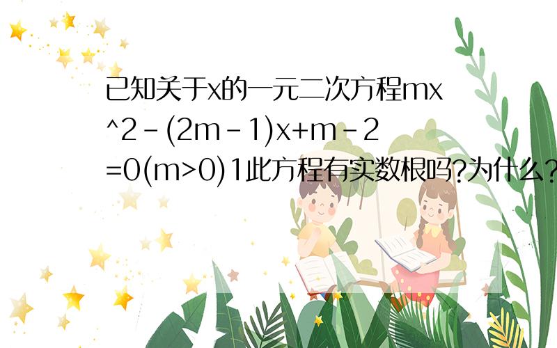 已知关于x的一元二次方程mx^2-(2m-1)x+m-2=0(m>0)1此方程有实数根吗?为什么?2.如果这个方程的两个实数根分别为x1,x2,且(x1-3)(x2-3)=5m,求m的值错了 没有(m>0)这个条件