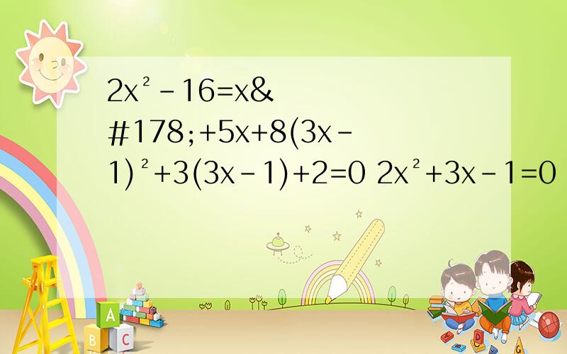 2x²-16=x²+5x+8(3x-1)²+3(3x-1)+2=0 2x²+3x-1=0 7x(2-x)=3(x-2) 9x²-6x-2=0
