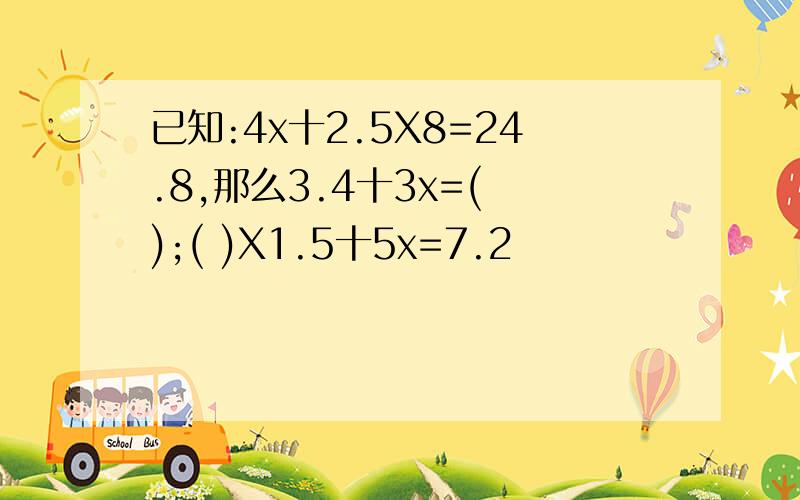 已知:4x十2.5X8=24.8,那么3.4十3x=( );( )X1.5十5x=7.2