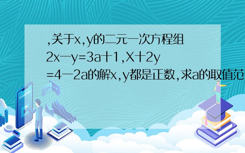 ,关于x,y的二元一次方程组2x一y=3a十1,X十2y=4一2a的解x,y都是正数,求a的取值范围.