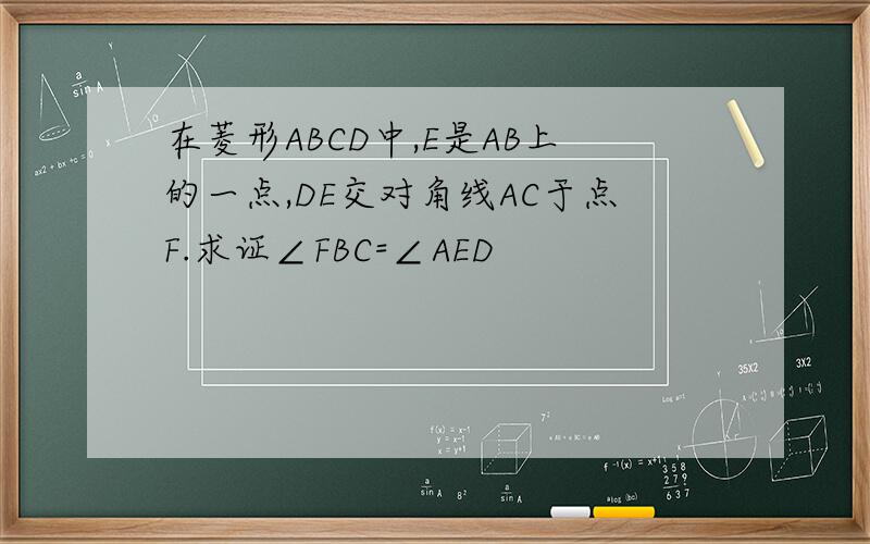 在菱形ABCD中,E是AB上的一点,DE交对角线AC于点F.求证∠FBC=∠AED