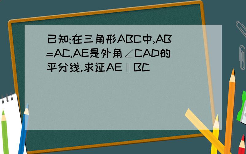 已知:在三角形ABC中,AB=AC,AE是外角∠CAD的平分线.求证AE‖BC