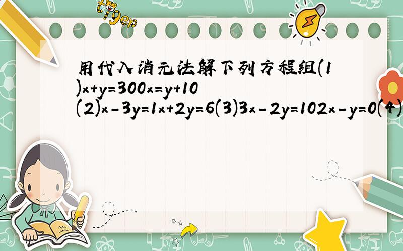 用代入消元法解下列方程组(1)x+y=300x=y+10(2)x-3y=1x+2y=6(3)3x-2y=102x-y=0(4)3m-4n=79m-10n+23=0回答的详细些,消元解方程组.