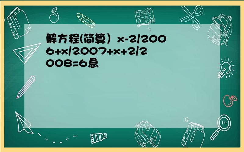 解方程(简算）x-2/2006+x/2007+x+2/2008=6急
