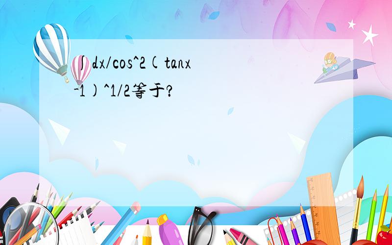 ∫dx/cos^2(tanx-1)^1/2等于?