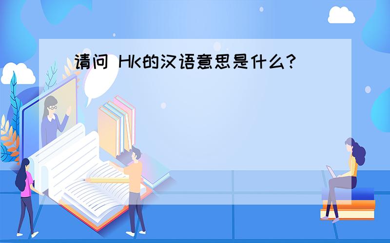 请问 HK的汉语意思是什么?