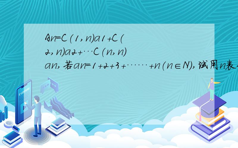 An=C(1,n)a1+C(2,n)a2+…C(n,n)an,若an=1+2+3+……+n(n∈N),试用n表示An.