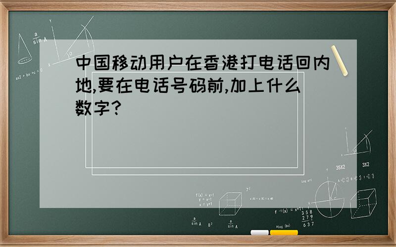 中国移动用户在香港打电话回内地,要在电话号码前,加上什么数字?