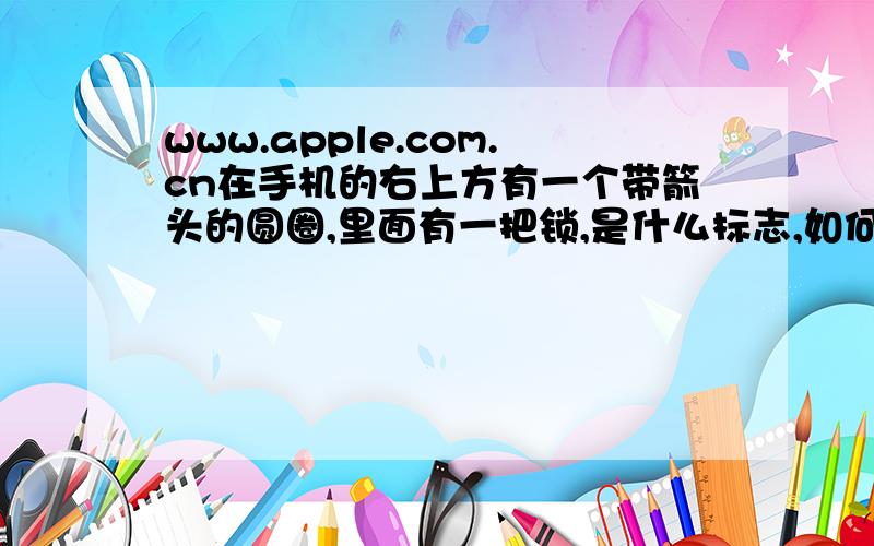 www.apple.com.cn在手机的右上方有一个带箭头的圆圈,里面有一把锁,是什么标志,如何去掉?我的手机：苹果,iPhone 4系统设置