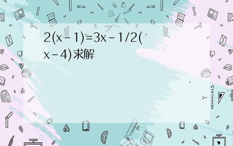 2(x-1)=3x-1/2(x-4)求解
