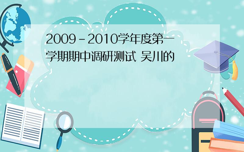 2009-2010学年度第一学期期中调研测试 吴川的