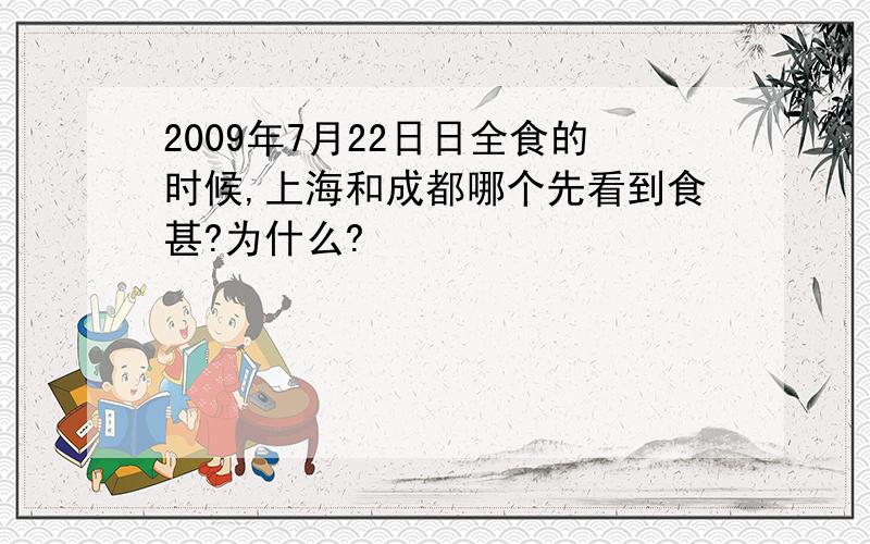 2009年7月22日日全食的时候,上海和成都哪个先看到食甚?为什么?