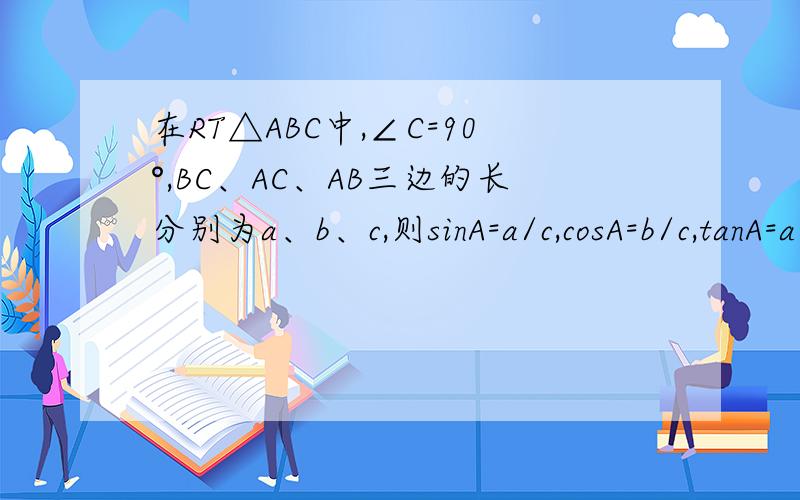 在RT△ABC中,∠C=90°,BC、AC、AB三边的长分别为a、b、c,则sinA=a/c,cosA=b/c,tanA=a/b.试探求sin A、cos B、tanA之间存在的一般关系,并说明理由错了，应该是 sin A、cos A、tanA之间存在的一般关系，并说明