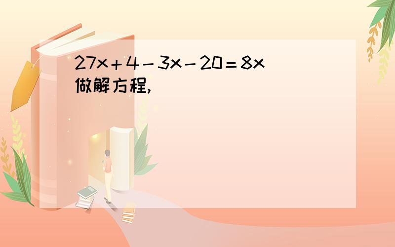 27x＋4－3x－20＝8x做解方程,