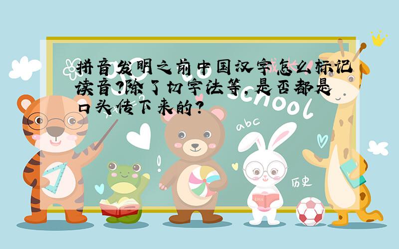 拼音发明之前中国汉字怎么标记读音?除了切字法等,是否都是口头传下来的?