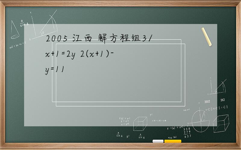 2005 江西 解方程组3/x+1=2y 2(x+1)-y=11