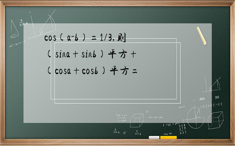 cos(a-b)=1/3,则(sina+sinb)平方+(cosa+cosb)平方=