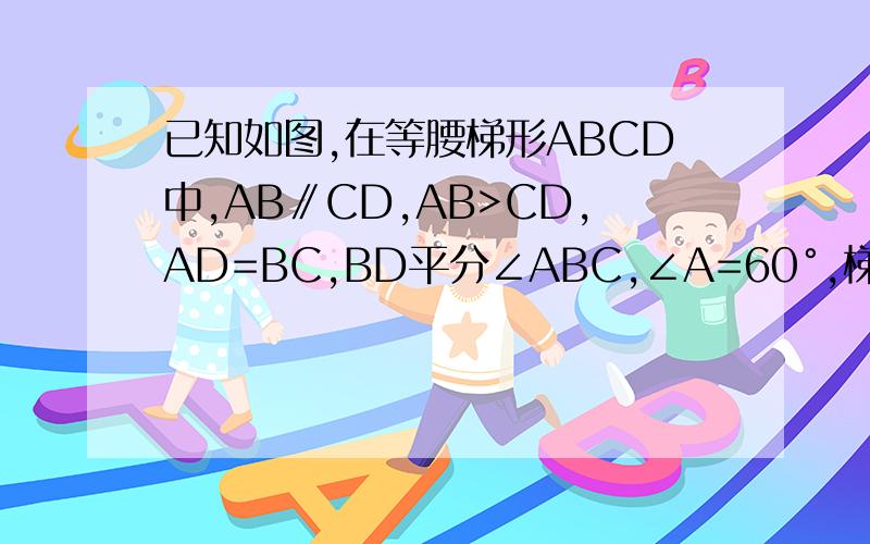 已知如图,在等腰梯形ABCD中,AB∥CD,AB>CD,AD=BC,BD平分∠ABC,∠A=60°,梯形周长是20cm,求梯形各边