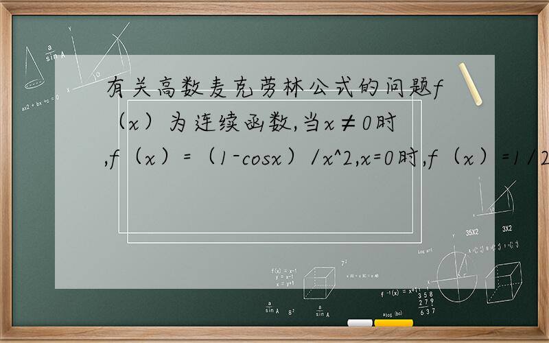 有关高数麦克劳林公式的问题f（x）为连续函数,当x≠0时,f（x）=（1-cosx）/x^2,x=0时,f（x）=1/2,请问f ''(x)=多少.直接f ''(x)=-1/4i ×2i=-1/12,好像用的是麦克劳林公式算的,不好意思，写错了，是求f ''