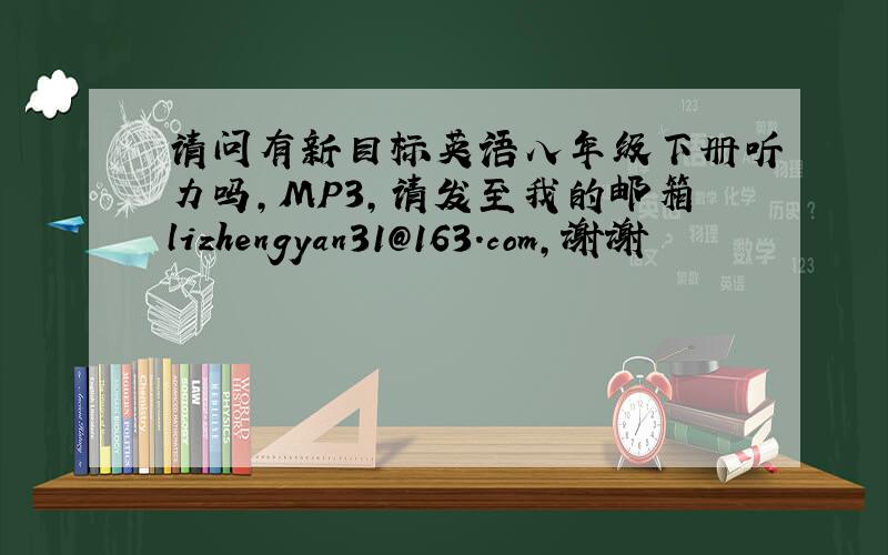 请问有新目标英语八年级下册听力吗,MP3,请发至我的邮箱lizhengyan31@163.com,谢谢