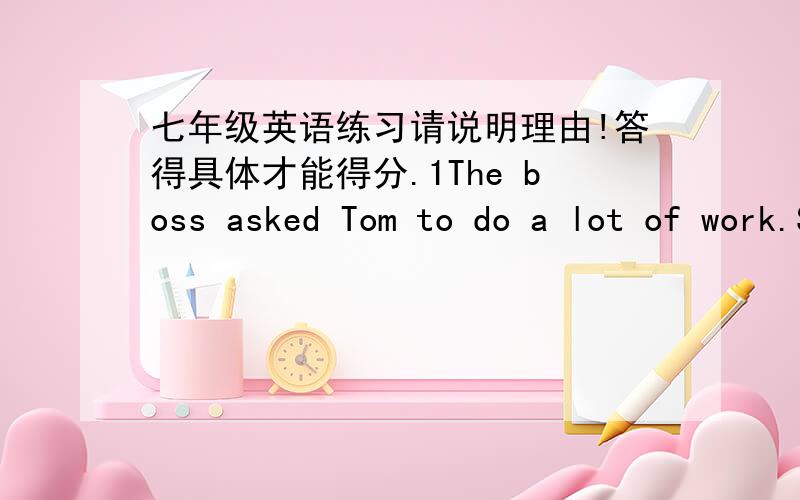 七年级英语练习请说明理由!答得具体才能得分.1The boss asked Tom to do a lot of work.So he______late tonight.A.needs to work B.need to work c.needed to works D.need works2.It takes less time ____by air than by train.A.traveled B.to t