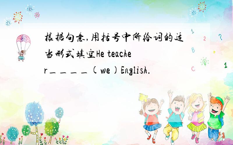 根据句意,用括号中所给词的适当形式填空He teacher____(we)English.