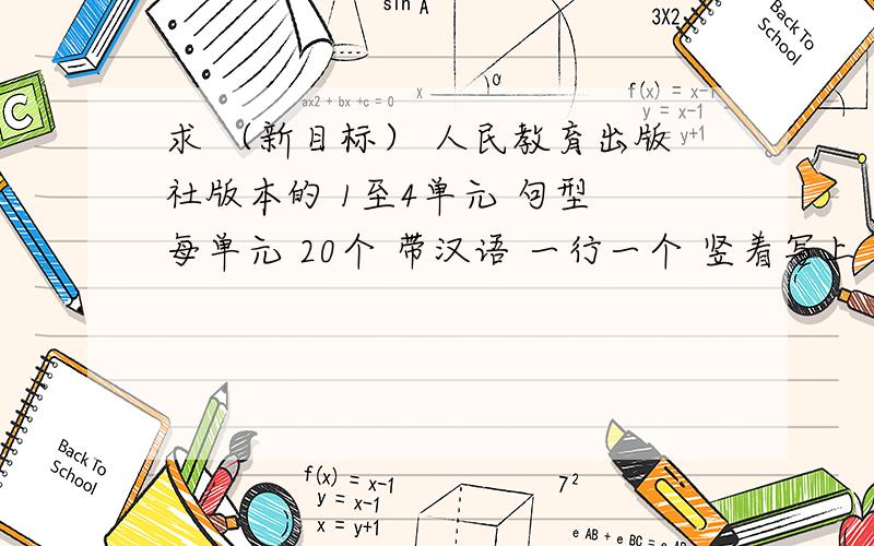 求 （新目标） 人民教育出版社版本的 1至4单元 句型 每单元 20个 带汉语 一行一个 竖着写上