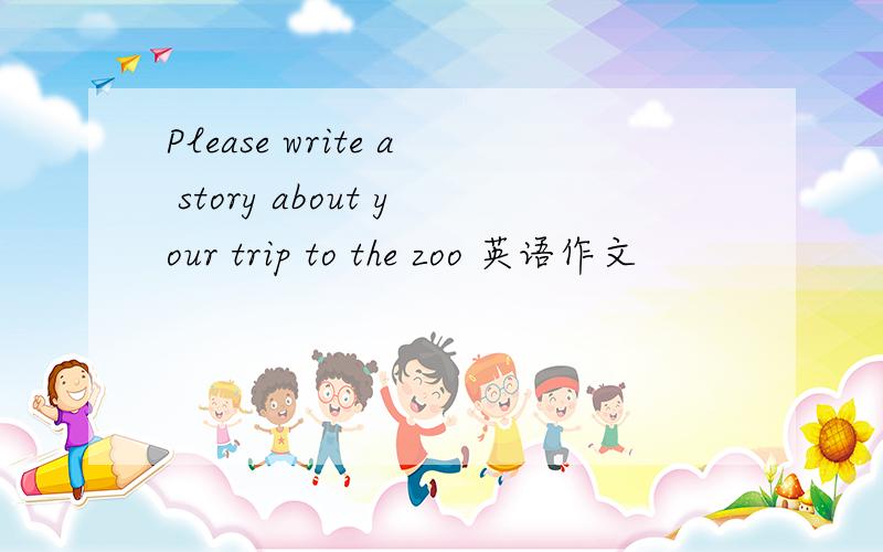 Please write a story about your trip to the zoo 英语作文
