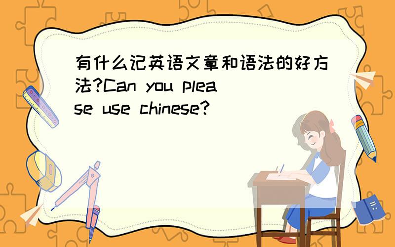 有什么记英语文章和语法的好方法?Can you please use chinese?