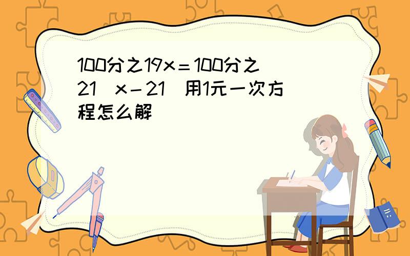 100分之19x＝100分之21（x－21）用1元一次方程怎么解