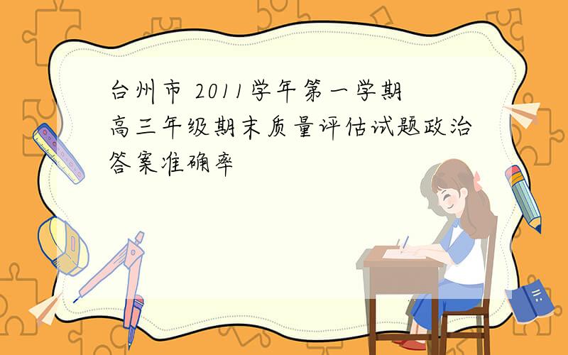 台州市 2011学年第一学期高三年级期末质量评估试题政治答案准确率