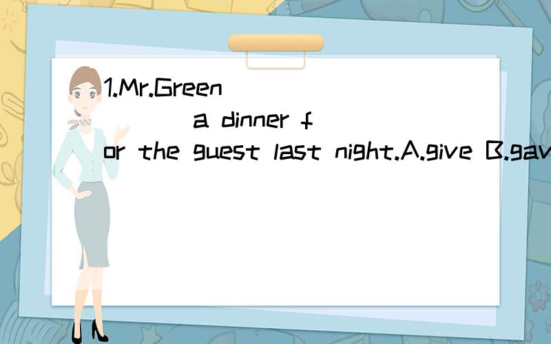 1.Mr.Green ______ a dinner for the guest last night.A.give B.gave C.took D.get2.They are _____ a visit to Beijing.A.in B.to C.on D.at3.Here are four pictures.Can you ____ about them ______ English?A.write in B.say in C.talk with D.speak with4.I _____