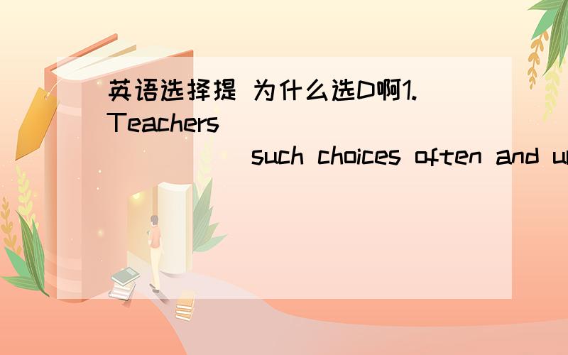 英语选择提 为什么选D啊1.Teachers __________ such choices often and urgently.A.benefit B.approach C.refuse D.confront怎么翻译?