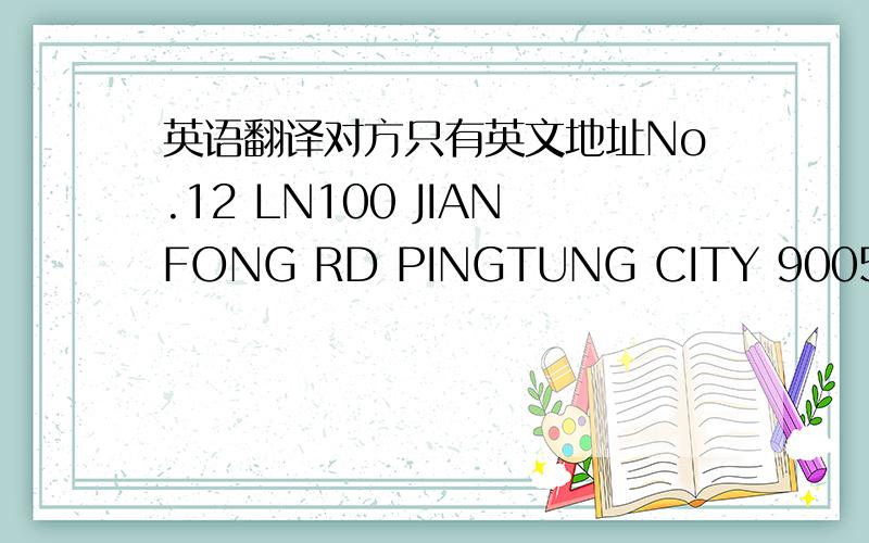 英语翻译对方只有英文地址No.12 LN100 JIANFONG RD PINGTUNG CITY 90055 TAIWAN (R.O.C) 我只知道是屏东他们的拼音和我们怎么不一样是什么韦氏拼音,我怕自己拼错寄到台湾用英文地址可以么