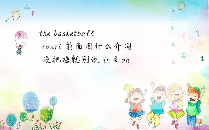 the basketball court 前面用什么介词 没把握就别说 in & on