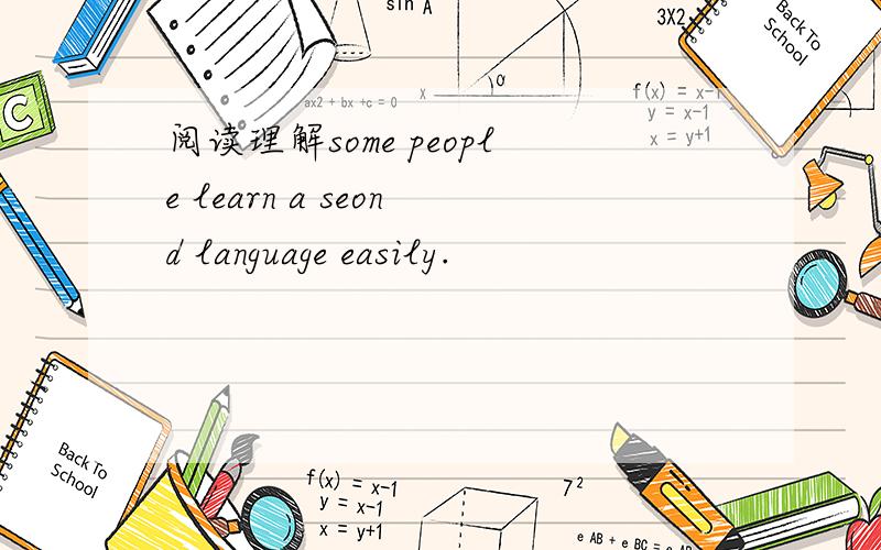 阅读理解some people learn a seond language easily.