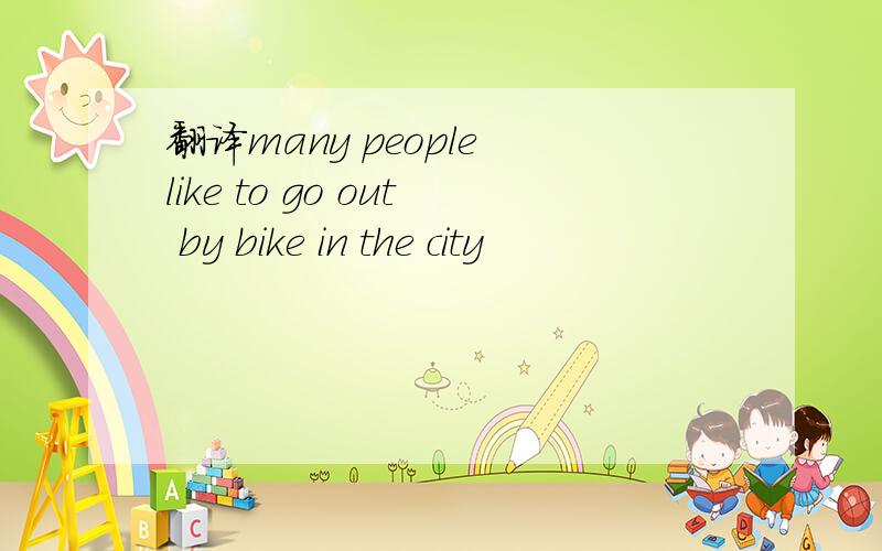 翻译many people like to go out by bike in the city