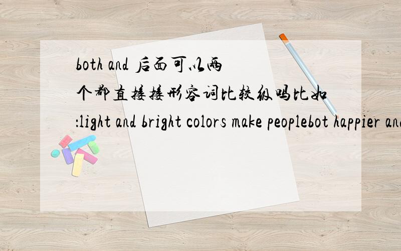 both and 后面可以两个都直接接形容词比较级吗比如：light and bright colors make peoplebot happier and more active.