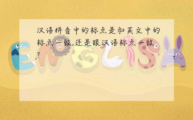 汉语拼音中的标点是和英文中的标点一致,还是跟汉语标点一致?