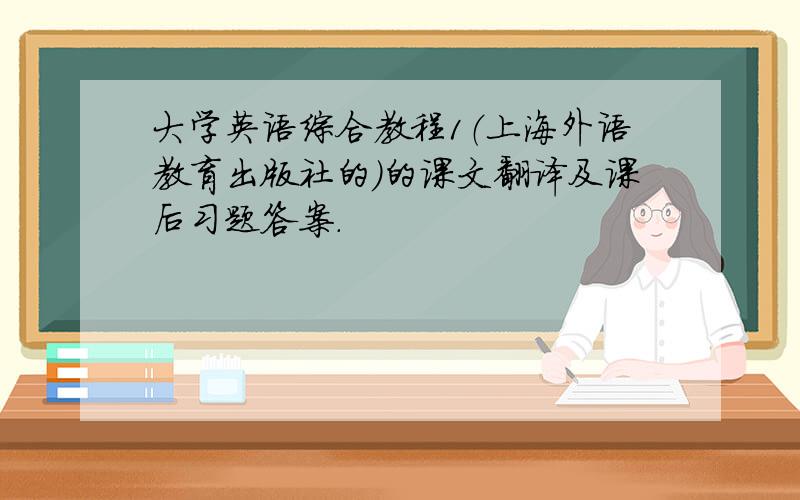 大学英语综合教程1（上海外语教育出版社的）的课文翻译及课后习题答案.