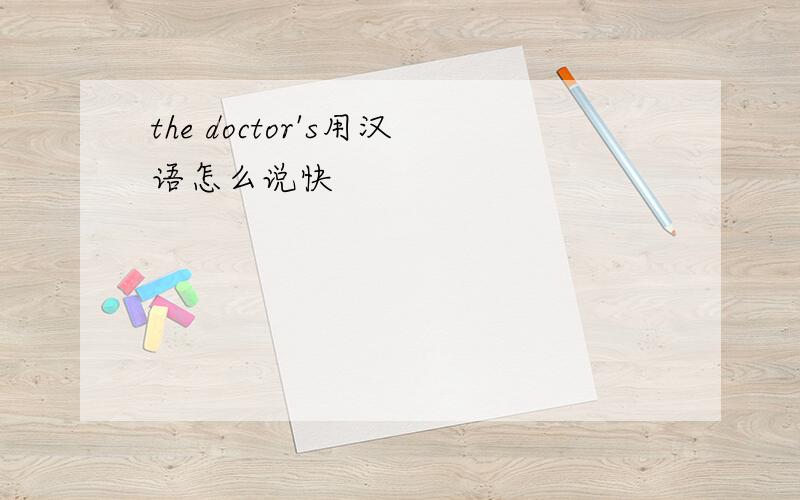 the doctor's用汉语怎么说快