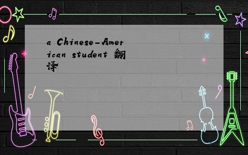 a Chinese-American student 翻译