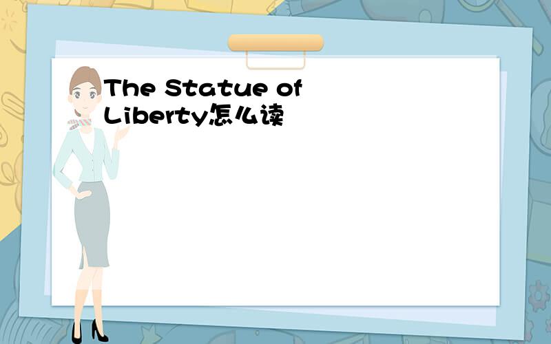 The Statue of Liberty怎么读