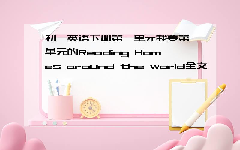 初一英语下册第一单元我要第一单元的Reading Homes around the world全文