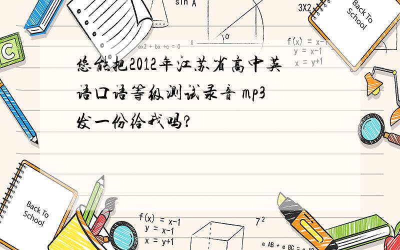您能把2012年江苏省高中英语口语等级测试录音 mp3 发一份给我吗?