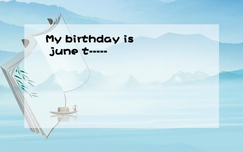 My birthday is june t-----